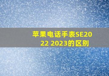 苹果电话手表SE2022 2023的区别